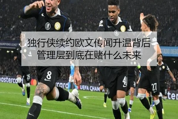独行侠续约欧文传闻升温背后 管理层到底在赌什么未来